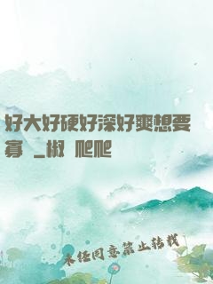 好大好硬好深好爽想要寡婦