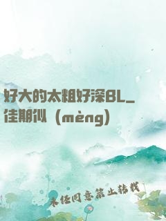 好大的太粗好深BL