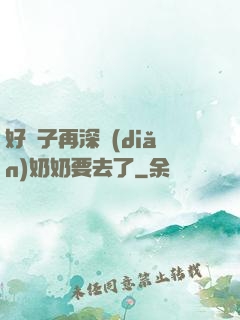 好孫子再深點(diǎn)奶奶要去了