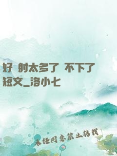 好滿射太多了裝不下了短文