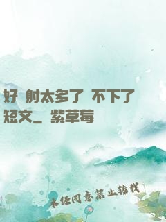 好滿射太多了裝不下了短文