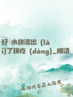 好漲水快流出來(lái)了快吃動(dòng)