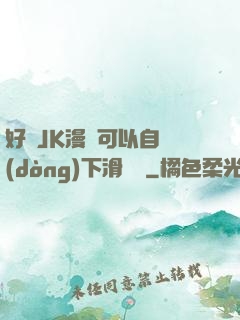 好濕JK漫畫可以自動(dòng)下滑閱讀