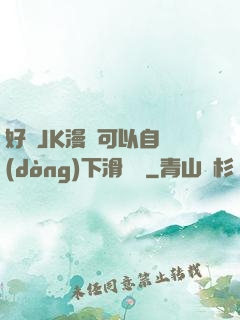 好濕JK漫畫可以自動(dòng)下滑閱讀