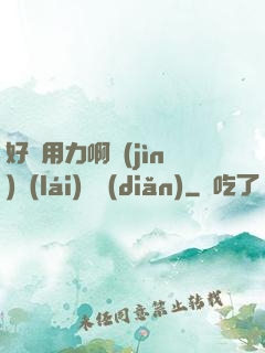 好濕用力啊進(jìn)來(lái)輕點(diǎn)