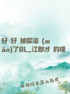 好燙好漲被尿灌滿(mǎn)了BL