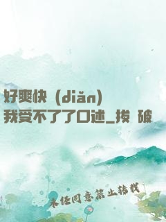 好爽快點(diǎn)我受不了了口述