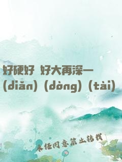 好硬好濕好大再深一點(diǎn)動(dòng)態(tài)圖