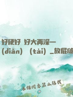 好硬好濕好大再深一點(diǎn)動態(tài)圖