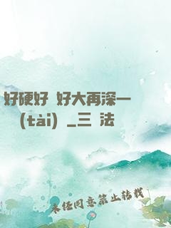 好硬好濕好大再深一點動態(tài)圖