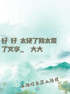 好緊好濕太硬了我太爽了文字