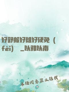 好舒服好粗好硬免費(fèi)視頻