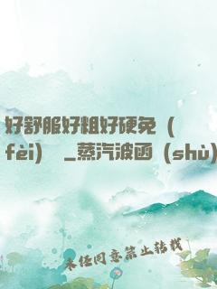 好舒服好粗好硬免費(fèi)視頻