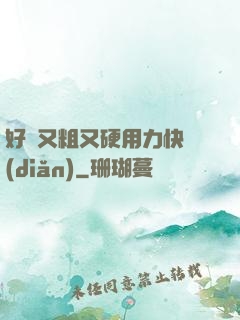 好長又粗又硬用力快點(diǎn)