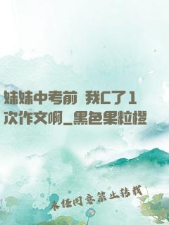 妹妹中考前讓我C了1次作文啊