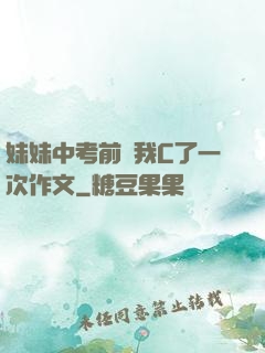 妹妹中考前讓我C了一次作文