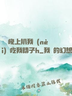 妺妺晚上扒我內(nèi)褲吃我精子h