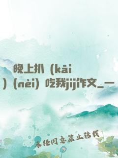 妺妺晚上扒開(kāi)內(nèi)褲吃我jij作文