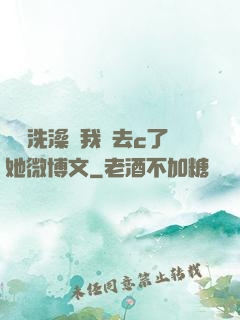 妺妺洗澡讓我進去c了她微博文