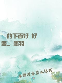 妺妺的下面好濕好緊閨蜜