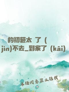 妺妺的初苞太緊了進(jìn)不去