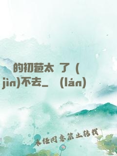 妺妺的初苞太緊了進(jìn)不去