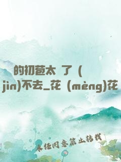 妺妺的初苞太緊了進(jìn)不去