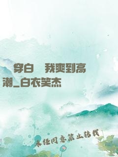 妺妺穿白絲讓我爽到高潮