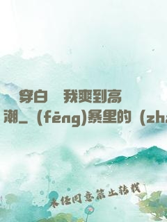 妺妺穿白絲讓我爽到高潮