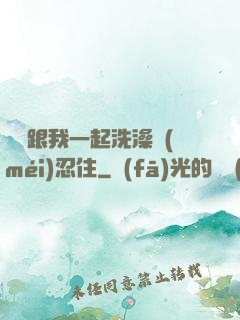 妺妺跟我一起洗澡沒(méi)忍住