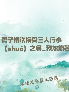 妻子初次接受三人行小說(shuō)楊之易