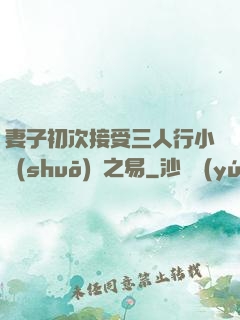 妻子初次接受三人行小說(shuō)楊之易