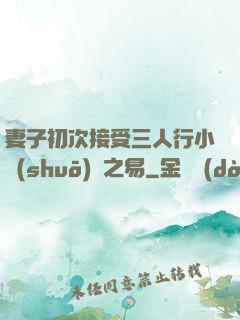 妻子初次接受三人行小說(shuō)楊之易