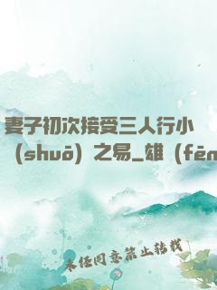 妻子初次接受三人行小說(shuō)楊之易