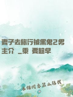 妻子去旅行被黑鬼2男主介紹