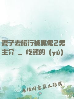 妻子去旅行被黑鬼2男主介紹