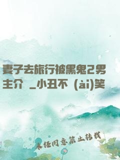 妻子去旅行被黑鬼2男主介紹