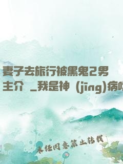 妻子去旅行被黑鬼2男主介紹