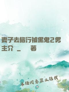 妻子去旅行被黑鬼2男主介紹