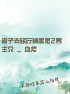 妻子去旅行被黑鬼2男主介紹