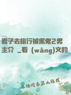 妻子去旅行被黑鬼2男主介紹