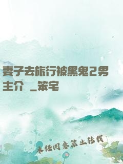 妻子去旅行被黑鬼2男主介紹
