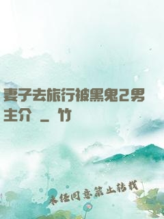 妻子去旅行被黑鬼2男主介紹