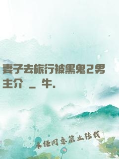 妻子去旅行被黑鬼2男主介紹