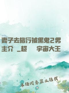 妻子去旅行被黑鬼2男主介紹