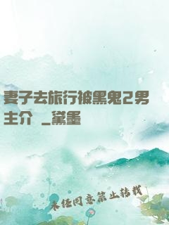 妻子去旅行被黑鬼2男主介紹