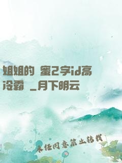 姐姐的閨蜜2字id高冷霸氣