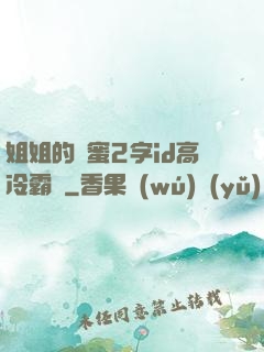 姐姐的閨蜜2字id高冷霸氣