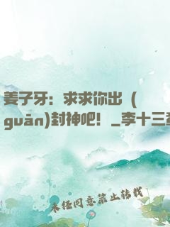 姜子牙：求求你出關(guān)封神吧！