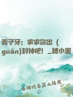 姜子牙：求求你出關(guān)封神吧！